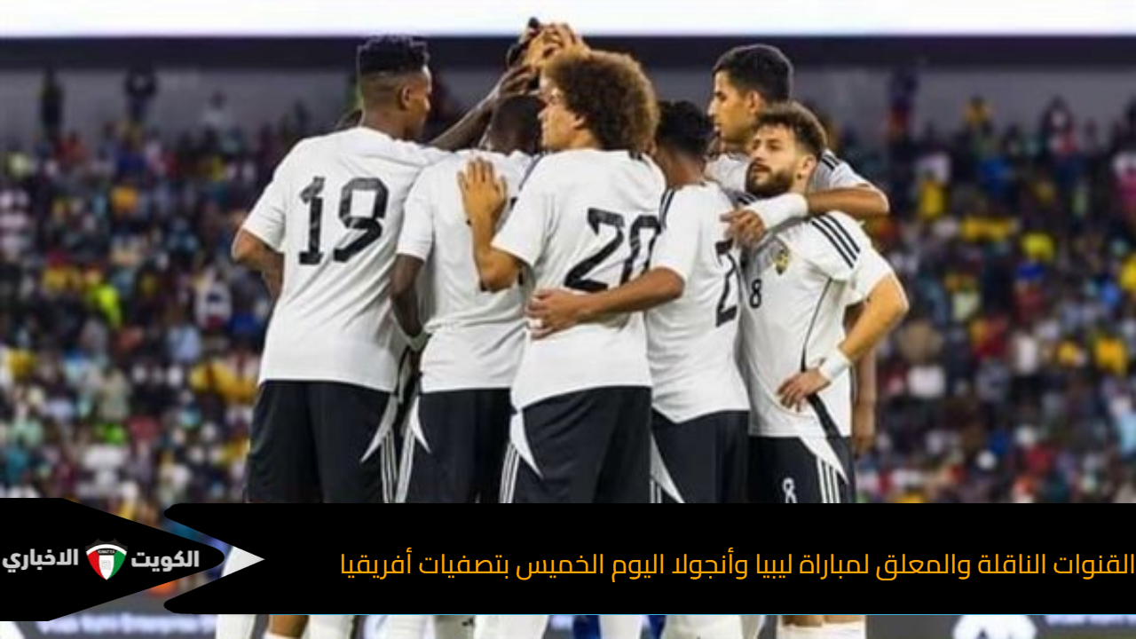 القنوات الناقلة والمعلق لمباراة ليبيا وأنجولا اليوم الخميس بتصفيات أفريقيا