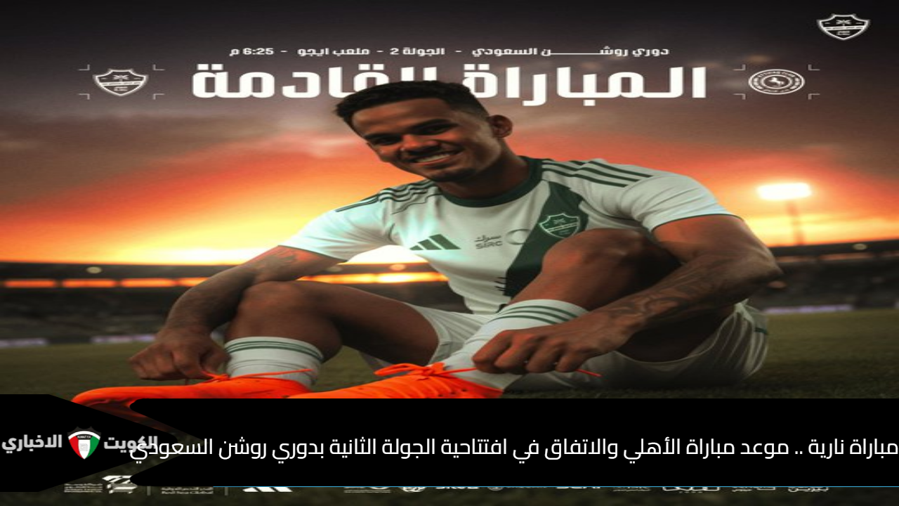 مباراة نارية .. موعد مباراة الأهلي والاتفاق في افتتاحية الجولة الثانية بدوري روشن السعودي