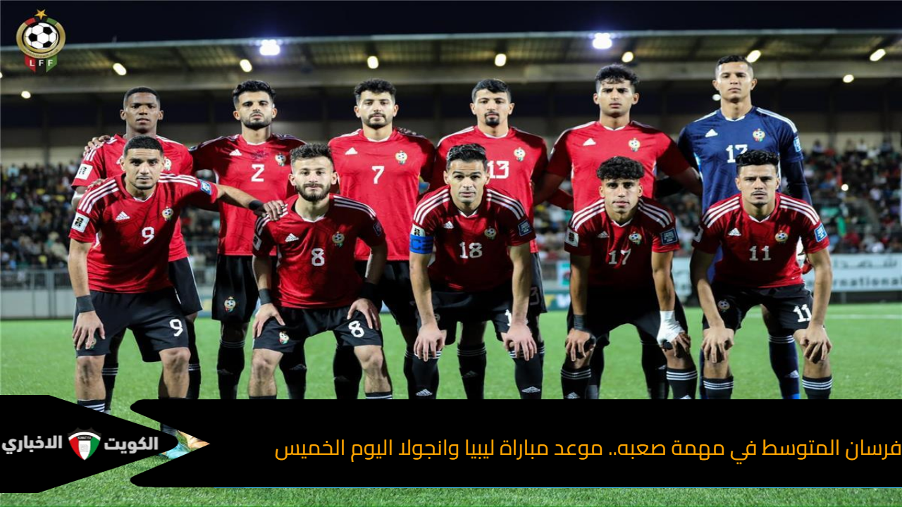 فرسان المتوسط في مهمة صعبه.. موعد مباراة ليبيا وانجولا اليوم الخميس في تصفيات أفريقيا