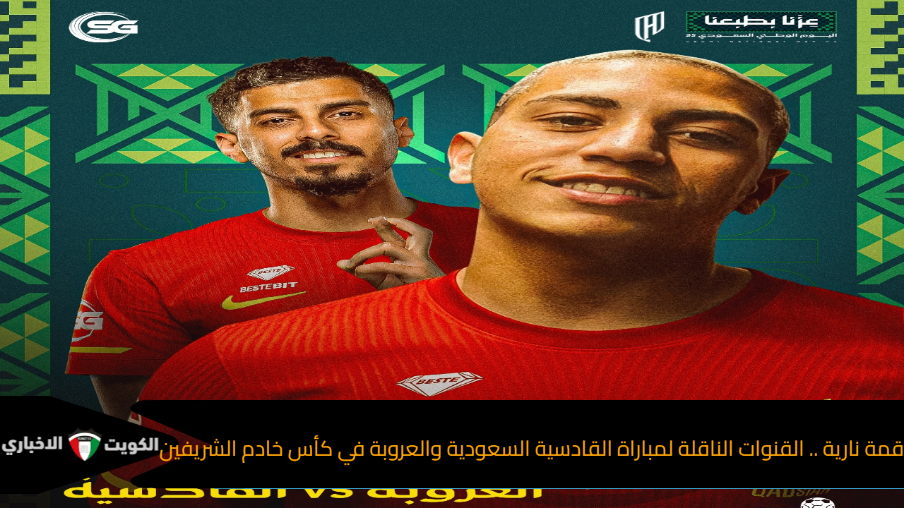 قمة نارية .. القنوات الناقلة لمباراة القادسية السعودية والعروبة في كأس خادم الشريفين