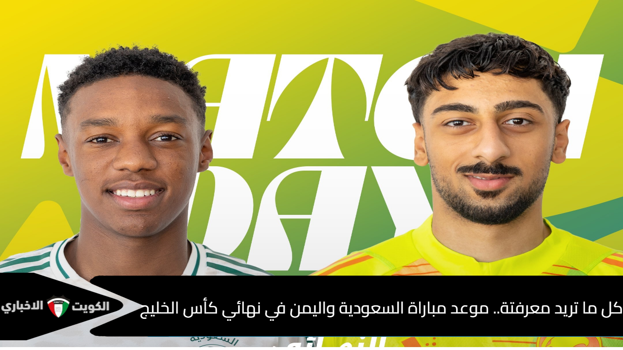كل ما تريد معرفتة.. موعد مباراة السعودية واليمن في نهائي كأس الخليج