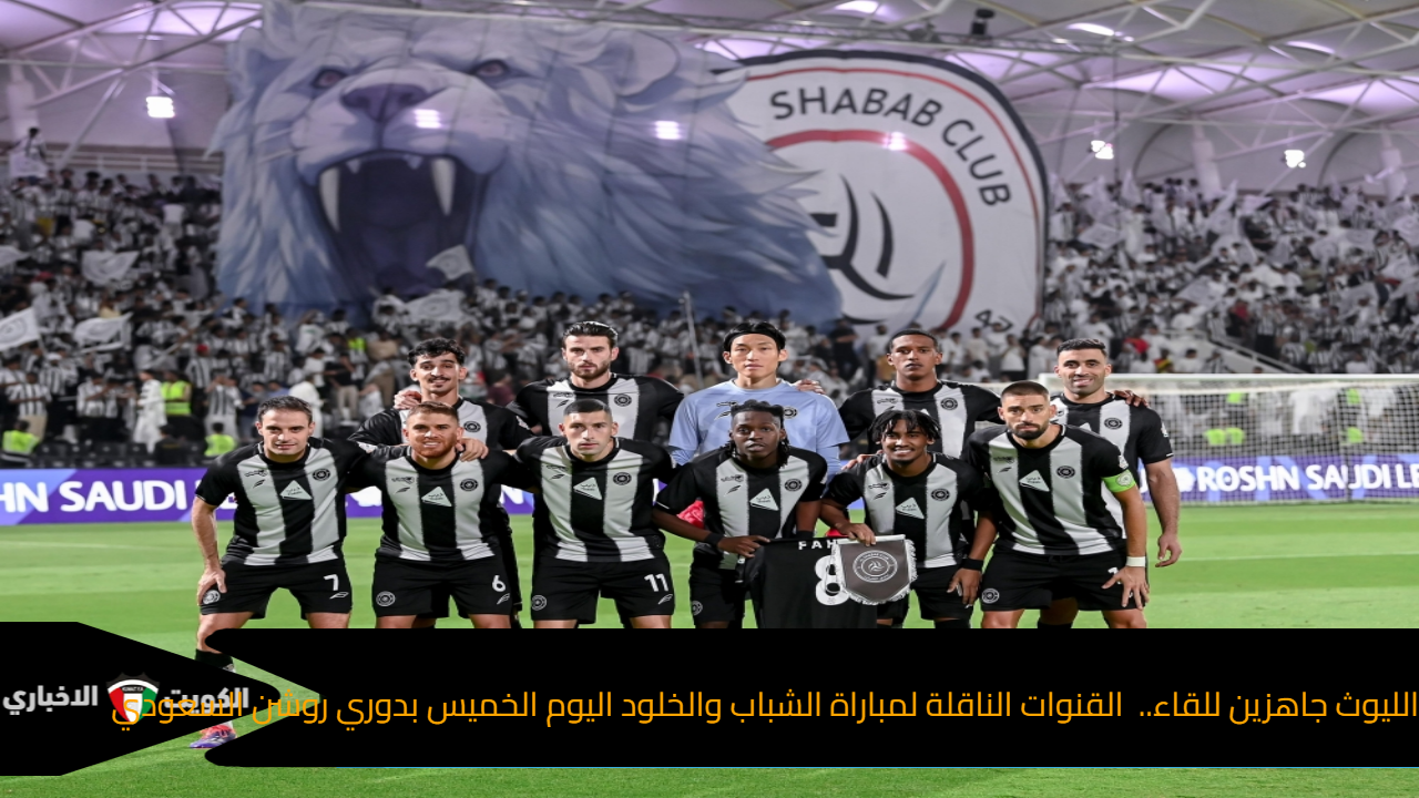 الليوث جاهزين للقاء.. القنوات الناقلة لمباراة الشباب والخلود اليوم الخميس بدوري روشن السعودي