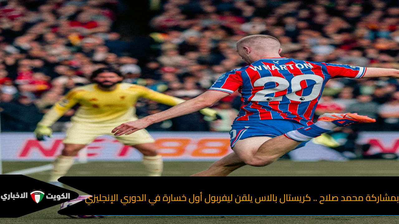 بمشاركة محمد صلاح .. كريستال بالاس يلقن ليفربول أول خسارة في الدوري الإنجليزي