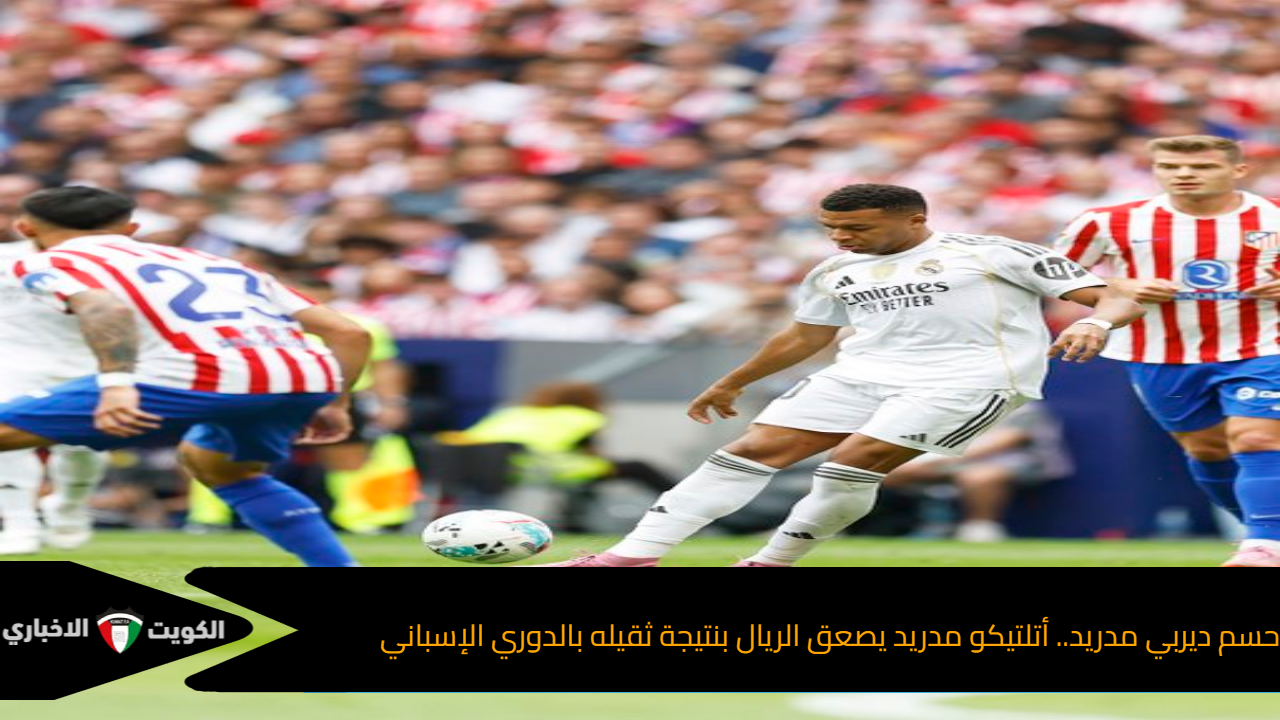 حسم ديربي مدريد.. أتلتيكو مدريد يصعق الريال بنتيجة ثقيله بالدوري الإسباني