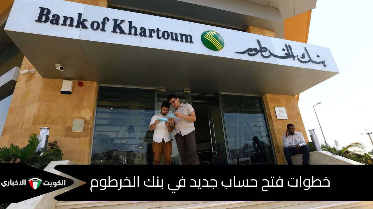خطوات فتح حساب جديد في بنك الخرطوم