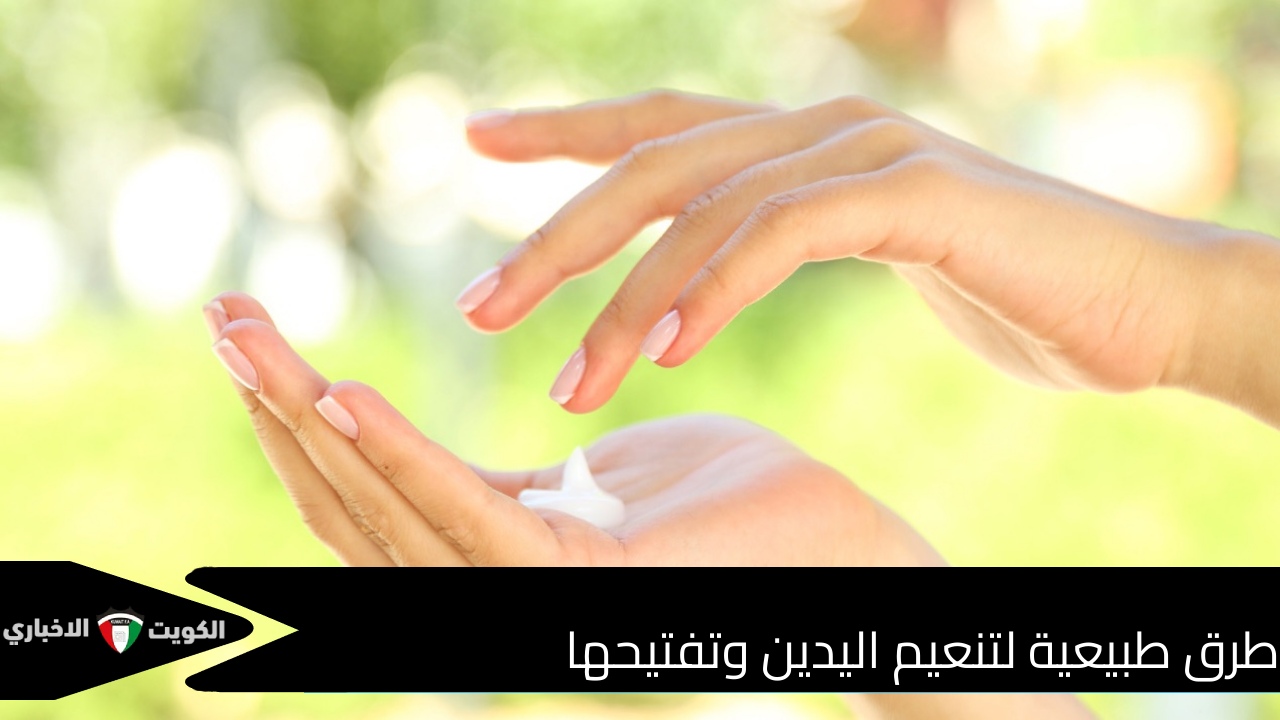 طرق طبيعية لتنعيم اليدين وتفتيحها